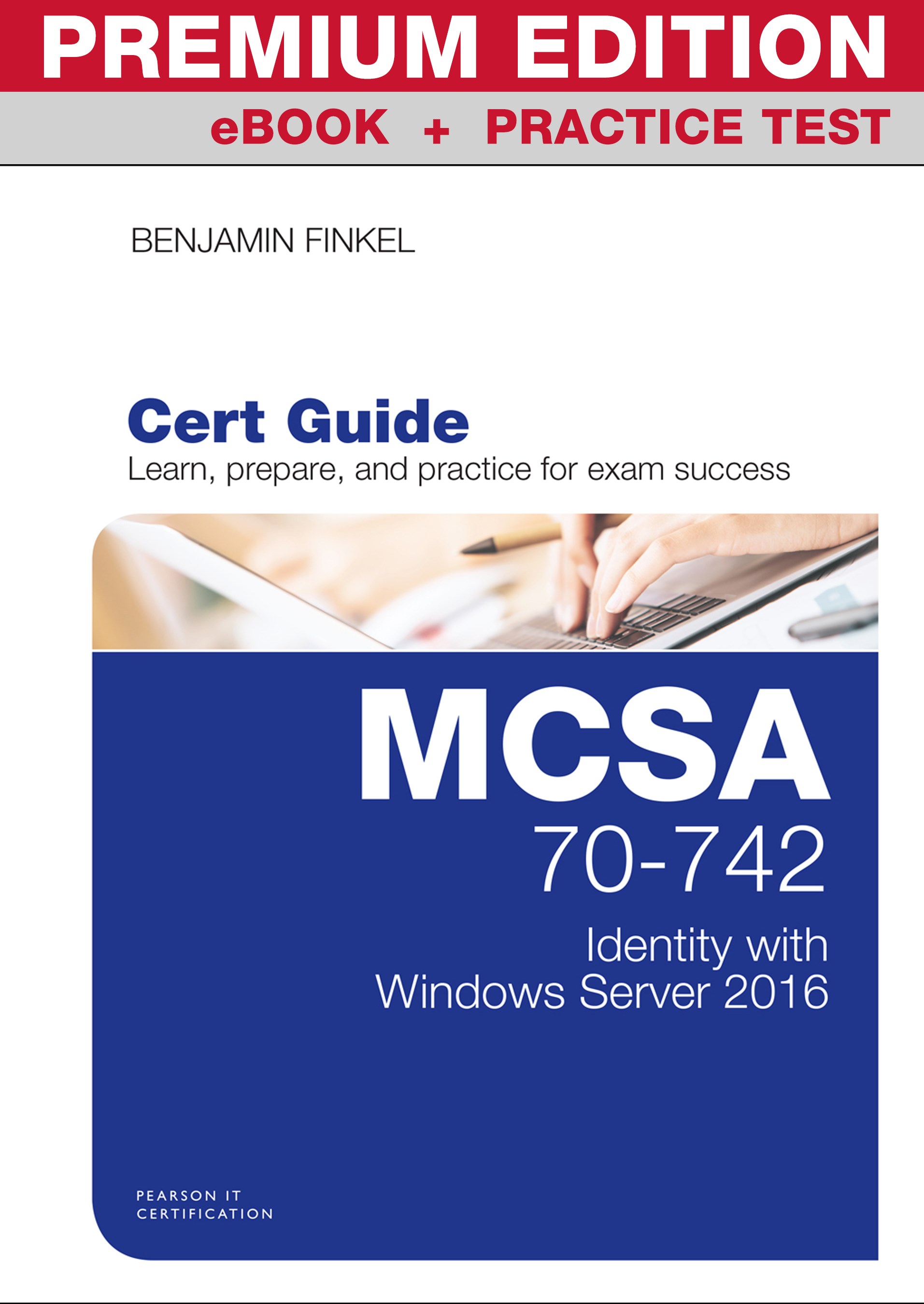 MCSA 70-742 Cert Guide Premium Edition and Practice Tests: Identity with Windows Server 2016