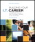 Building Your I.T. Career: A Complete Toolkit for a Dynamic Career in Any Economy