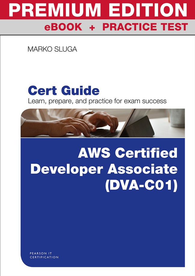 AWS Certified Developer - Associate (DVA-C01) Cert Guide Premium Edition and Practice Test