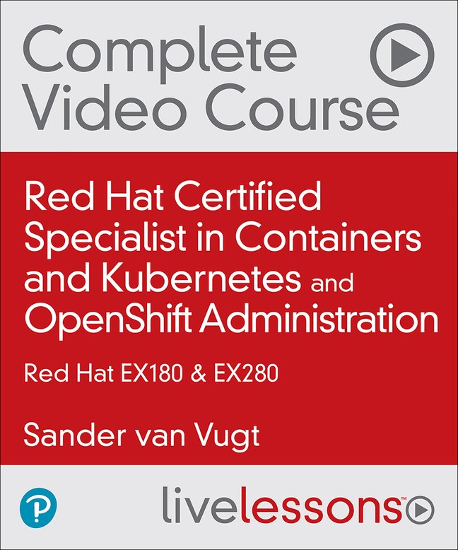 Red Hat Certified Specialist in Containers and Kubernetes (EX180) and OpenShift Administration (EX280) (Video Collection)