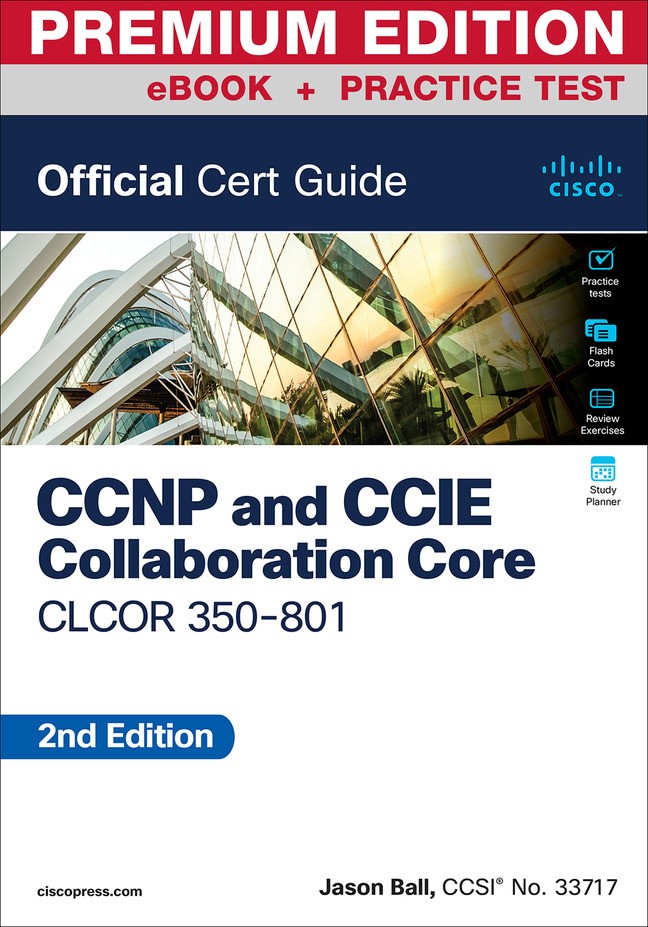 CCNP and CCIE Collaboration Core CLCOR 350-801 Official Cert Guide Premium Edition and Practice Test, 2nd Edition