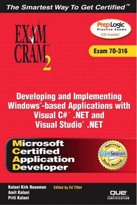 MCAD Developing and Implementing Windows-based Applications with Microsoft Visual C# .NET and Microsoft Visual Studio .NET Exam Cram 2 (Exam Cram 70-316)