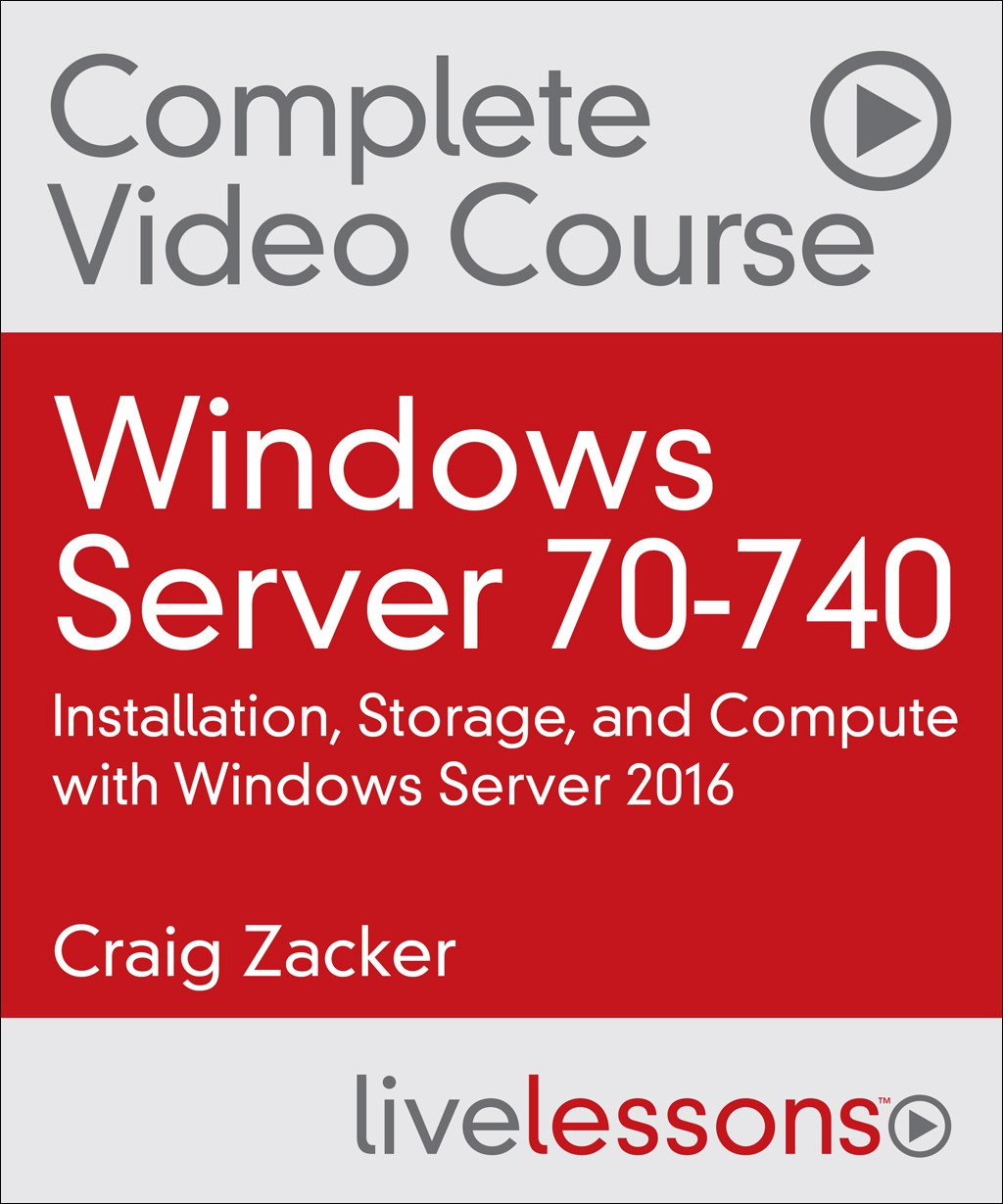 Windows Server 70-740: Installation, Storage, and Compute with Windows Server 2016 Complete Video Course (Video Training)