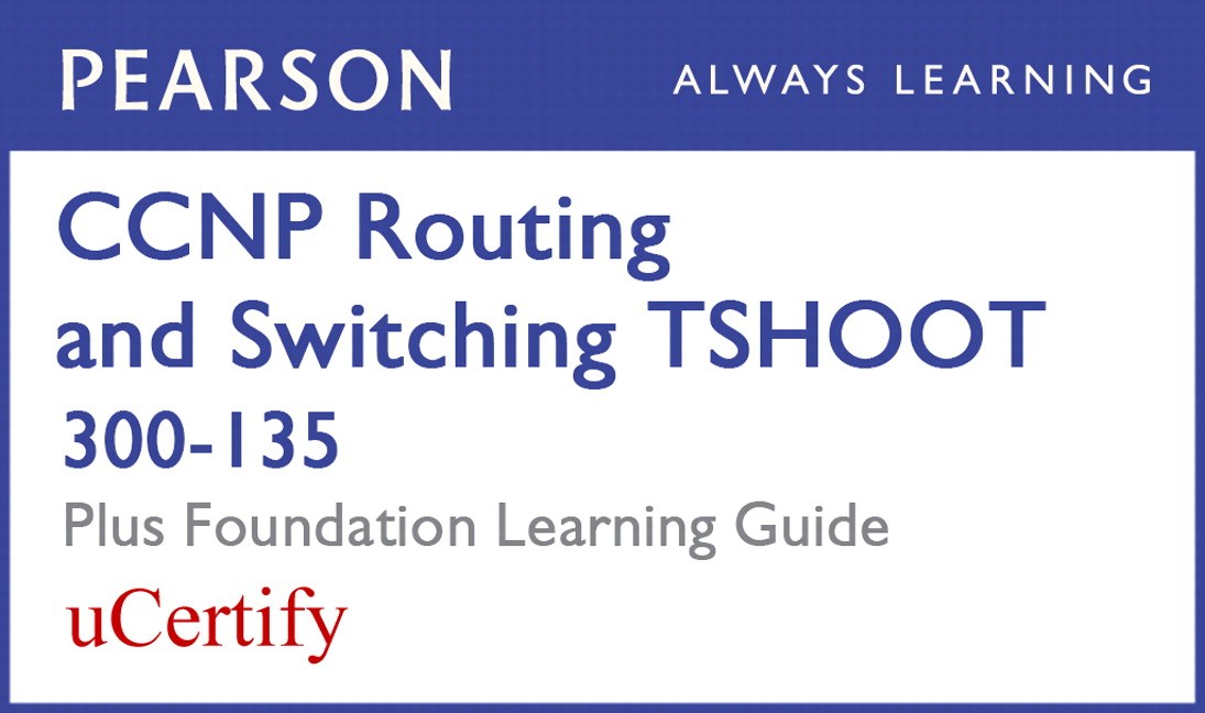 CCNP Routing and Switching TSHOOT 300-135 Pearson uCertify Course and Foundation Learning Guide Bundle