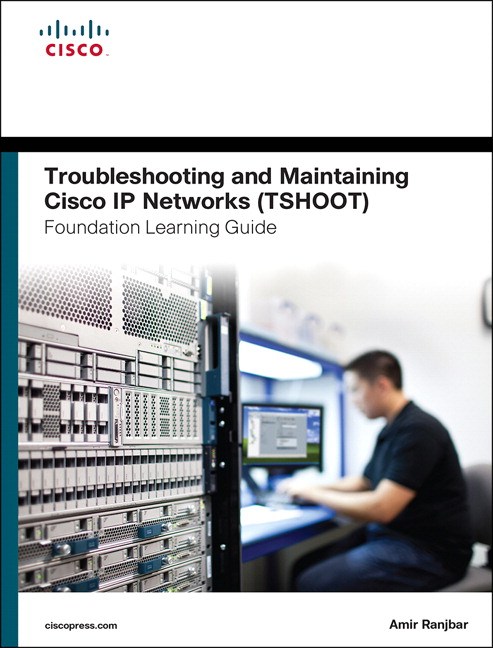 Troubleshooting and Maintaining Cisco IP Networks (TSHOOT) Foundation Learning Guide: (CCNP TSHOOT 300-135)