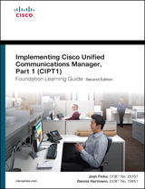 Implementing Cisco Unified Communications Manager, Part 1 (CIPT1) Foundation Learning Guide: (CCNP Voice CIPT1 642-447), 2nd Edition