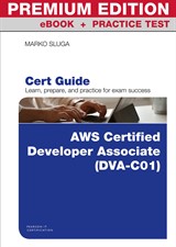AWS Certified Developer - Associate (DVA-C01) Cert Guide Premium Edition and Practice Test