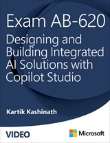 Exam AB620: Designing and Building Integrated AI Solutions with Copilot Studio (Video)