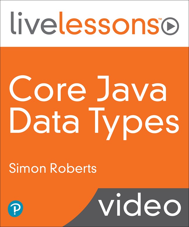 Core Java Data Types LiveLessons (Video Training): The Java SE 11 Developer (1Z0-819) Certification Series