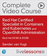 Red Hat Certified Specialist in Containers and Kubernetes (EX180) and OpenShift Administration (EX280) (Video Collection)