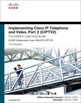 Implementing Cisco IP Telephony and Video, Part 2 (CIPTV2) Foundation Learning Guide (CCNP Collaboration Exam 300-075 CIPTV2), 3rd Edition